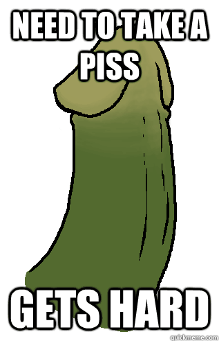 need to take a piss gets hard - Scumbag Penis