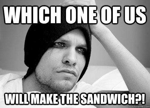 which one of us will make the sandwich - First World Gay Problems