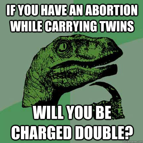 if you have an abortion while carrying twins will you be cha - Philosoraptor