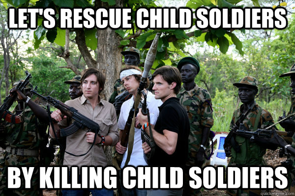 lets rescue child soldiers by killing child soldiers - KONY