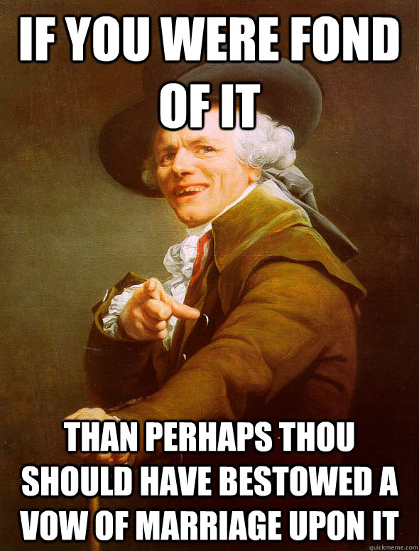 if you were fond of it than perhaps thou should have bestowe - Joseph Ducreux