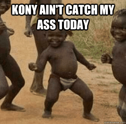 kony aint catch my ass today - Third World Success