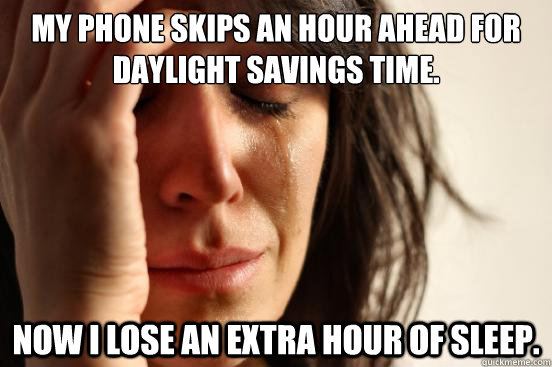 my phone skips an hour ahead for daylight savings time now - First World Problems