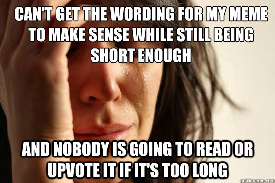 cant get the wording for my meme to make sense while still - First World Problems
