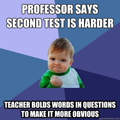 professor says second test is harder than first teacher bold - Success Kid