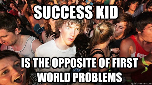 success kid is the opposite of first world problems - Sudden Clarity Clarence