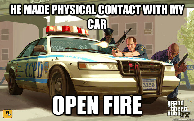 he made physical contact with my car open fire - GTA Cop