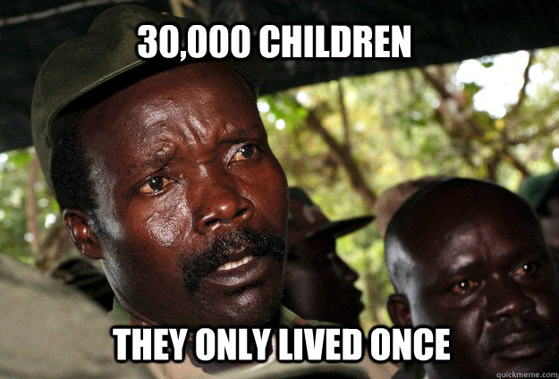 30000 children they only lived once - Kony