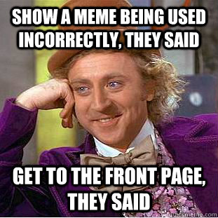 show a meme being used incorrectly they said get to the fro - Condescending Wonka