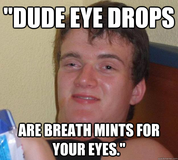 dude eye drops are breath mints for your eyes - 10 Guy