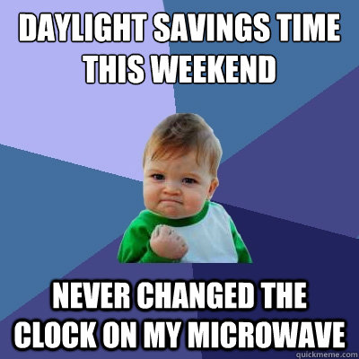 daylight savings time this weekend never changed the clock o - Success Kid