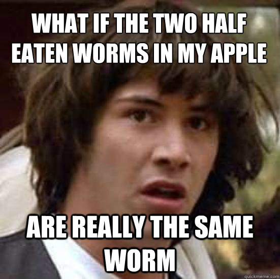 what if the two half eaten worms in my apple are really the - conspiracy keanu
