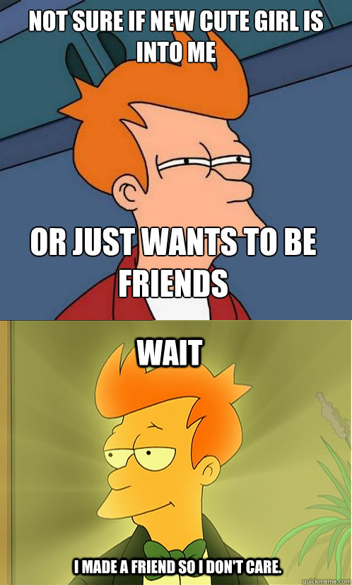 not sure if new cute girl is into me or just wants to be fri - Enlightened Fry
