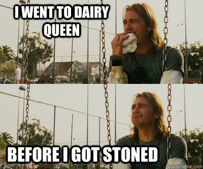 i went to dairy queen before i got stoned - First World Stoner Problems