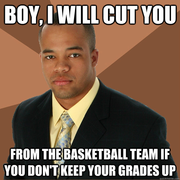 boy i will cut you from the basketball team if you dont ke - Successful Black Man