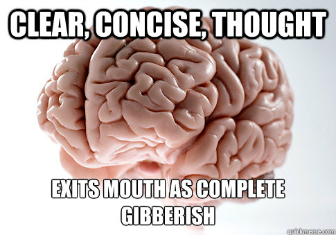 clear concise thought exits mouth as complete gibberish - Scumbag Brain