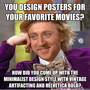 you design posters for your favorite movies how did you com - Condescending Wonka