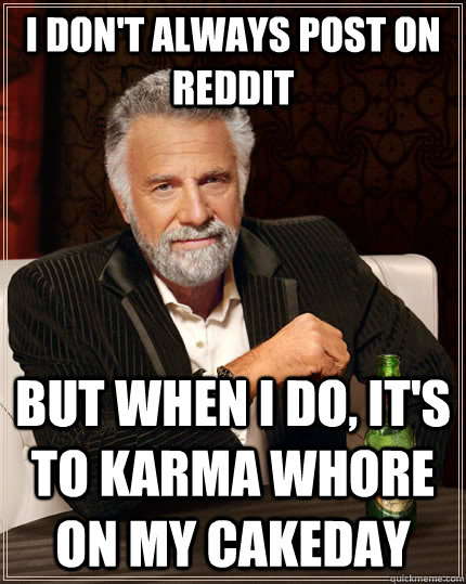 i dont always post on reddit but when i do its to karma w - The Most Interesting Man In The World