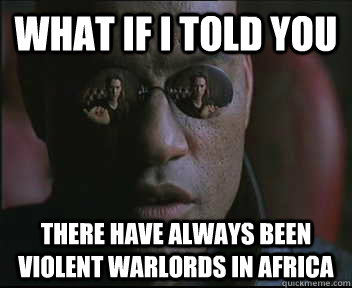 what if i told you there have always been violent warlords i - Morpheus SC