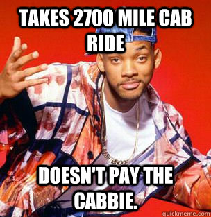 takes 2700 mile cab ride doesnt pay the cabbie - Scumbag Fresh Prince