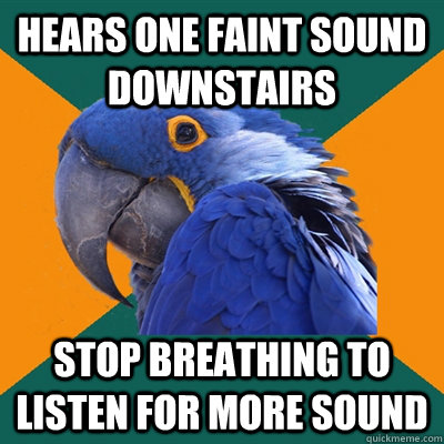 hears one faint sound downstairs stop breathing to listen fo - Paranoid Parrot