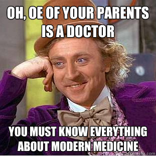 oh oe of your parents is a doctor you must know everything - Condescending Wonka