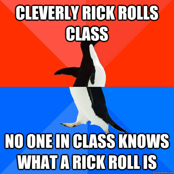 cleverly rick rolls class no one in class knows what a rick - Socially Awesome Awkward Penguin