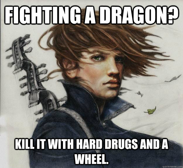 fighting a dragon kill it with hard drugs and a wheel - Advice Kvothe