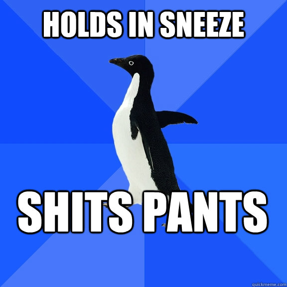 holds in sneeze shits pants - Socially Awkward Penguin