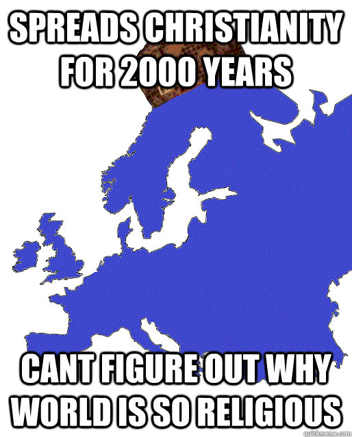spreads christianity for 2000 years cant figure out why worl - Scumbag Europe