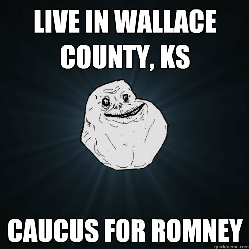 live in wallace county ks caucus for romney - Forever Alone