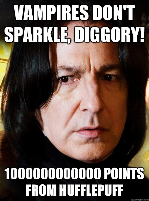 Vampires dont sparkle Diggory But when I do theyre magical m - Sensitive Snape