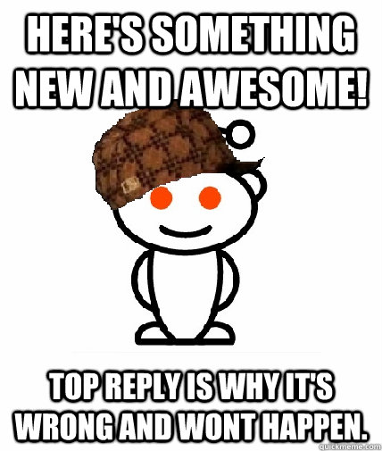 heres something new and awesome top reply is why its wron - Scumbag Reddit