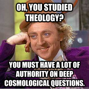 oh you studied theology you must have a lot of authority o - Condescending Wonka