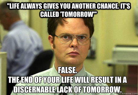 life always gives you another chance its called tomorrow - Schrute
