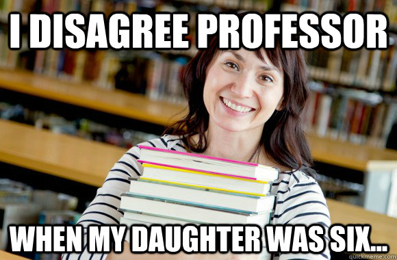 i disagree professor when my daughter was six - Mature Studnet