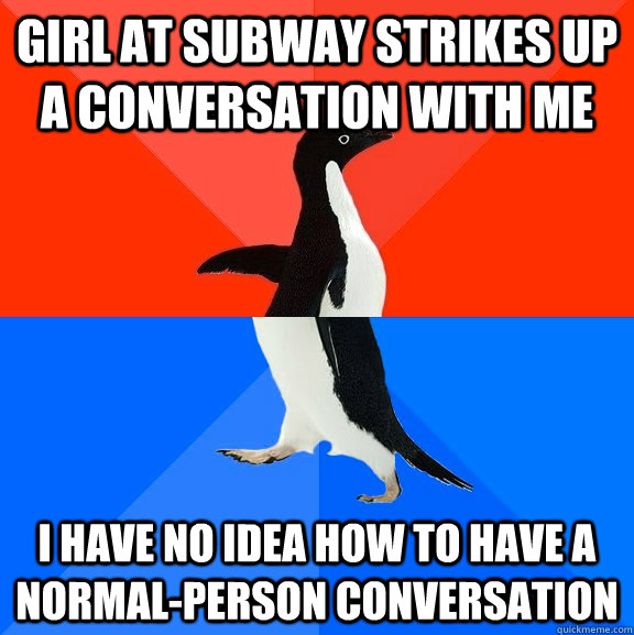 girl at subway strikes up a conversation with me i have no i - Socially Awesome Awkward Penguin