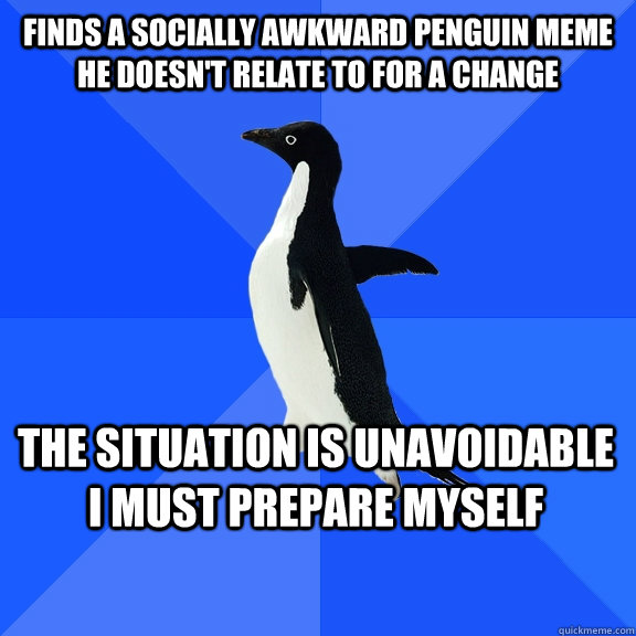 finds a socially awkward penguin meme he doesnt relate to f - Socially Awkward Penguin