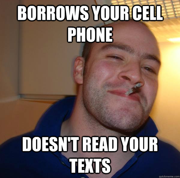 borrows your cell phone doesnt read your texts - Good Guy Greg