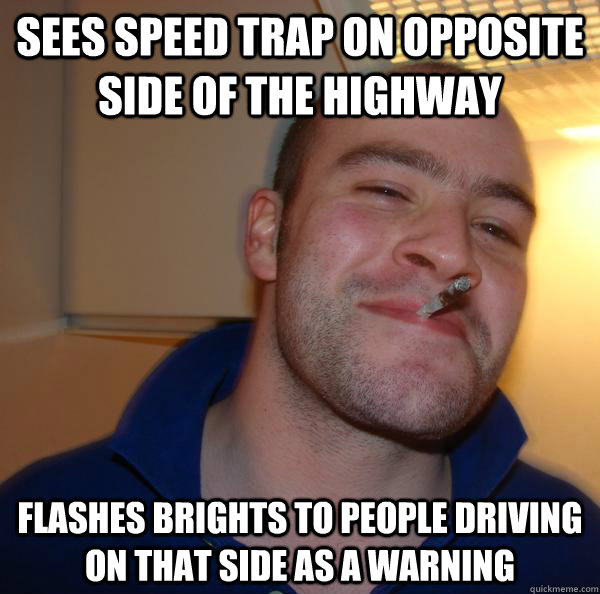sees speed trap on opposite side of the highway flashes brig - Good Guy Greg