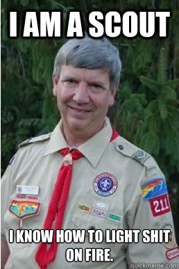 i am a scout i know how to light shit on fire - Harmless Scout Leader