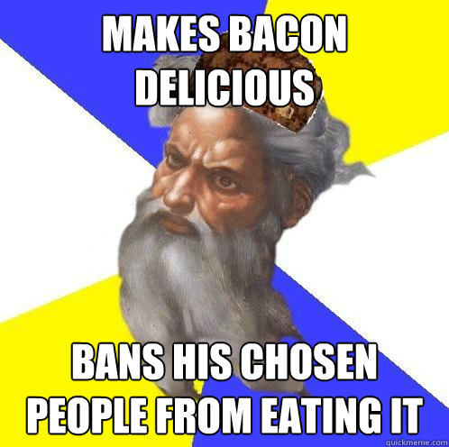 makes bacon delicious bans his chosen people from eating it - Scumbag God