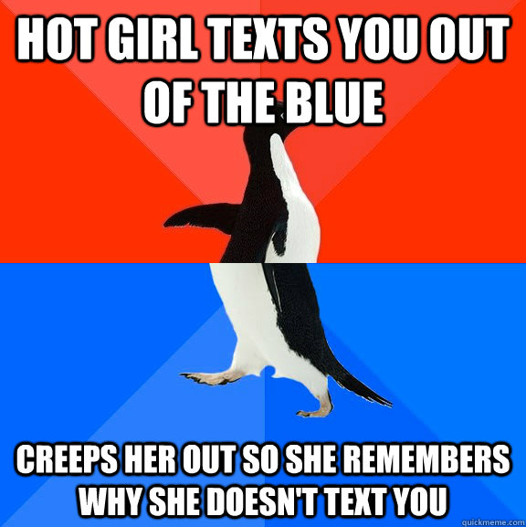 hot girl texts you out of the blue creeps her out so she rem - Socially Awesome Awkward Penguin