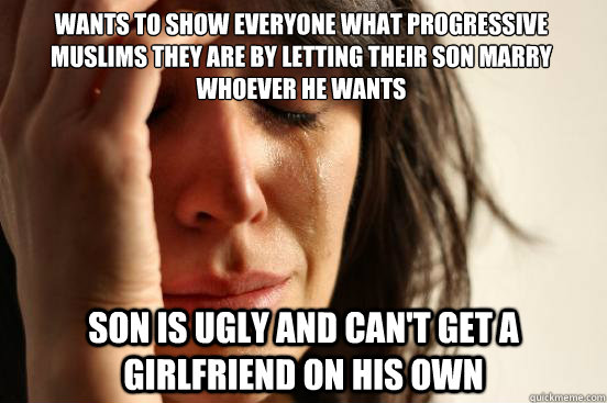 wants to show everyone what progressive muslims they are by - First World Problems