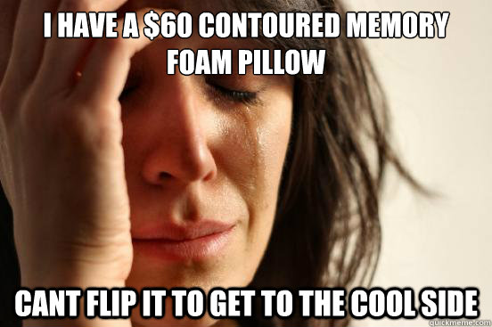 i have a 60 contoured memory foam pillow cant flip it to ge - First World Problems