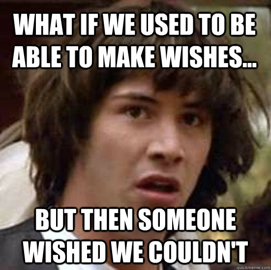 what if we used to be able to make wishes but then someon - conspiracy keanu