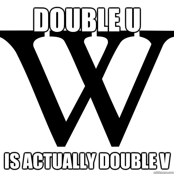 double u is actually double v - Scumbag W