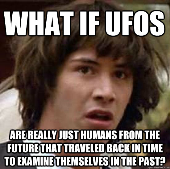 what if ufos are really just humans from the future that tra - conspiracy keanu