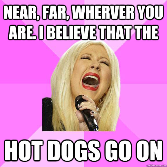 near far wherver you are i believe that the hot dogs go - Wrong Lyrics Christina