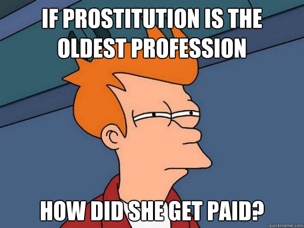 if prostitution is the oldest profession how did she get pa - Futurama Fry